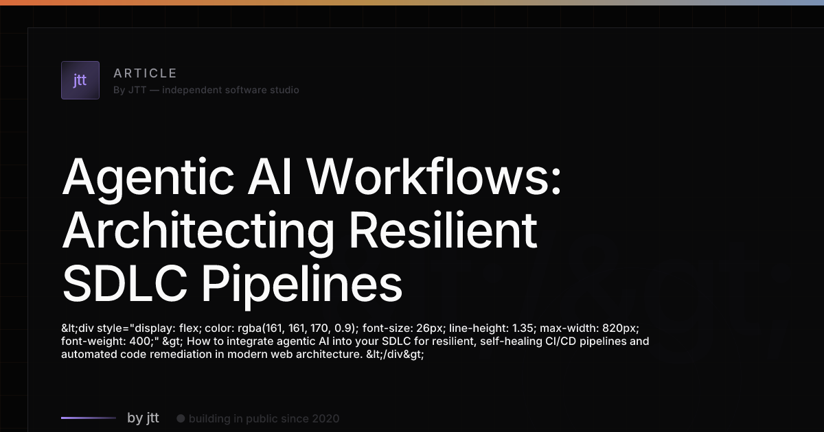 Agentic AI Workflows: Architecting Resilient SDLC Pipelines