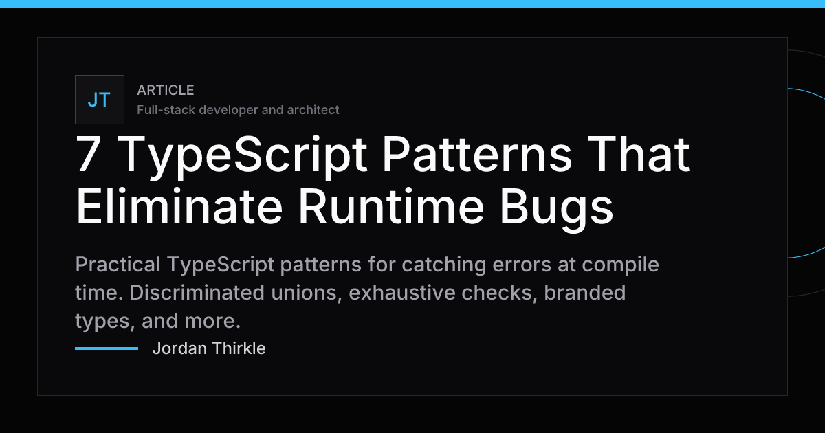 7 TypeScript Patterns That Eliminate Runtime Bugs